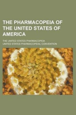 Cover of The Pharmacopeia of the United States of America; The United States Pharmacopeia
