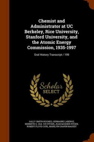 Cover of Chemist and Administrator at Uc Berkeley, Rice University, Stanford University, and the Atomic Energy Commission, 1935-1997