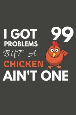 Cover of I Got 99 Problems But A chicken Ain't One