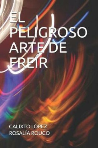 Cover of El Peligroso Arte de Freír