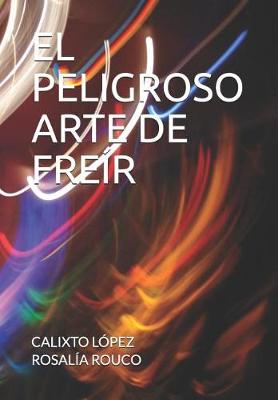 Book cover for El Peligroso Arte de Freír