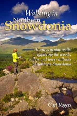 Cover of Walking in Northern Snowdonia: Twenty Circular Walks Exploring the Woods, Valleys and Lower Hillsides of Northern Snowdonia