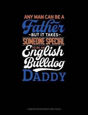 Cover of Any Man Can Be a Father But It Takes Someone Special to Be a English Bulldog Daddy