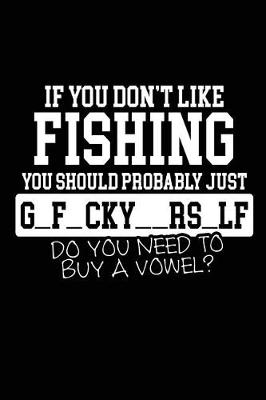 Book cover for If You Don't Like Fishing You Should Probably Just G_F_CKY_RS_LF