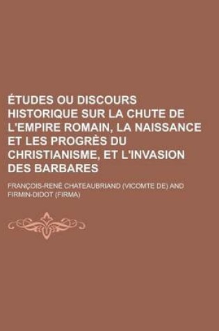 Cover of Etudes Ou Discours Historique Sur La Chute de L'Empire Romain, La Naissance Et Les Progres Du Christianisme, Et L'Invasion Des Barbares