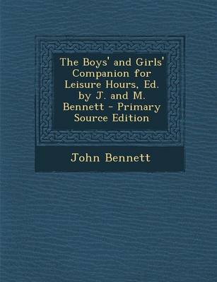 Book cover for The Boys' and Girls' Companion for Leisure Hours, Ed. by J. and M. Bennett - Primary Source Edition