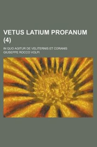 Cover of Vetus Latium Profanum; In Quo Agitur de Veliternis Et Coranis (4 )