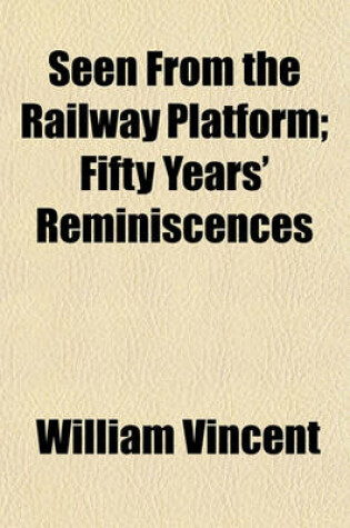 Cover of Seen from the Railway Platform; Fifty Years' Reminiscences