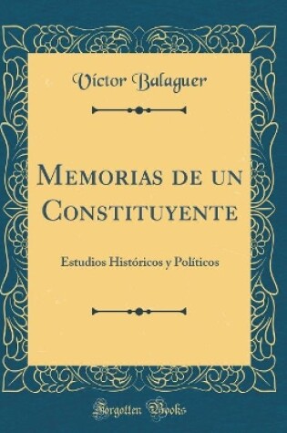 Cover of Memorias de un Constituyente: Estudios Históricos y Políticos (Classic Reprint)