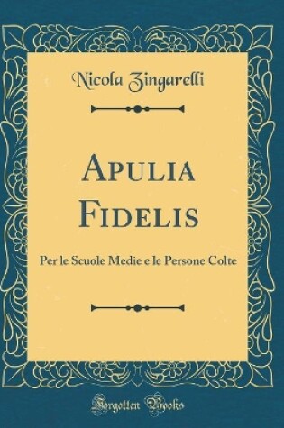 Cover of Apulia Fidelis: Per le Scuole Medie e le Persone Colte (Classic Reprint)