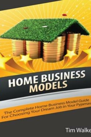 Cover of Home Business Models: The Complete Home Business Model Guide for Choosing Your Dream Job In Your Pajamas