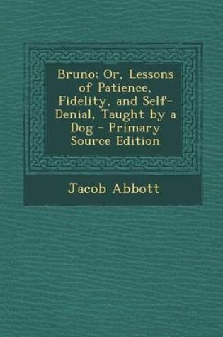 Cover of Bruno; Or, Lessons of Patience, Fidelity, and Self-Denial, Taught by a Dog