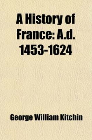 Cover of A History of France Volume 2; A.D. 1453-1624