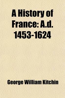 Book cover for A History of France Volume 2; A.D. 1453-1624