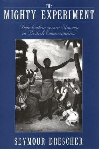 Cover of Mighty Experiment, The: Free Labor Versus Slavery in British Emancipation