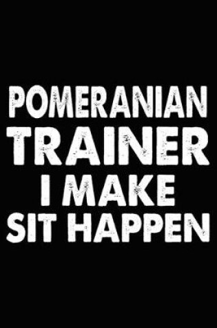 Cover of Pomeranian Trainer I Make Sit Happen