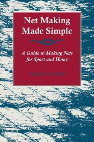 Cover of Net Making Made Simple - A Guide to Making Nets for Sport and Home