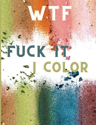 Book cover for WTF Fuck It I Color