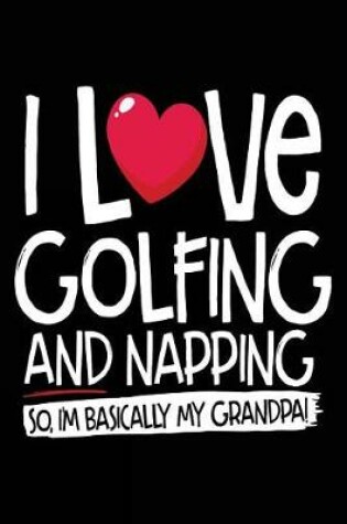 Cover of I Love Golfing And Napping So I'm Basically My Grandpa!