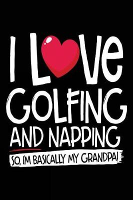 Book cover for I Love Golfing And Napping So I'm Basically My Grandpa!