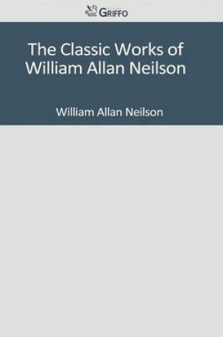 Cover of The Classic Works of William Allan Neilson