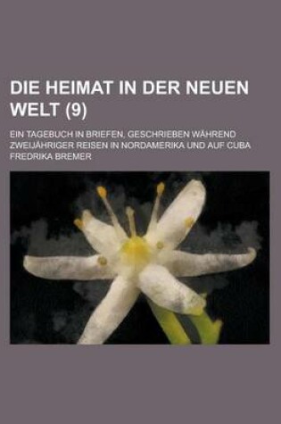 Cover of Die Heimat in Der Neuen Welt; Ein Tagebuch in Briefen, Geschrieben Wahrend Zweijahriger Reisen in Nordamerika Und Auf Cuba (9)