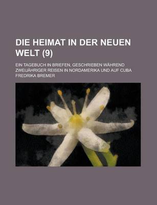 Book cover for Die Heimat in Der Neuen Welt; Ein Tagebuch in Briefen, Geschrieben Wahrend Zweijahriger Reisen in Nordamerika Und Auf Cuba (9)