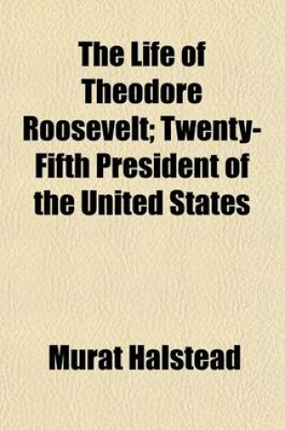 Cover of The Life of Theodore Roosevelt; Twenty-Fifth President of the United States