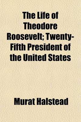 Book cover for The Life of Theodore Roosevelt; Twenty-Fifth President of the United States