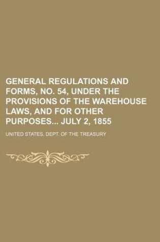 Cover of General Regulations and Forms, No. 54, Under the Provisions of the Warehouse Laws, and for Other Purposes July 2, 1855