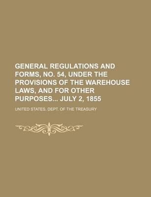 Book cover for General Regulations and Forms, No. 54, Under the Provisions of the Warehouse Laws, and for Other Purposes July 2, 1855