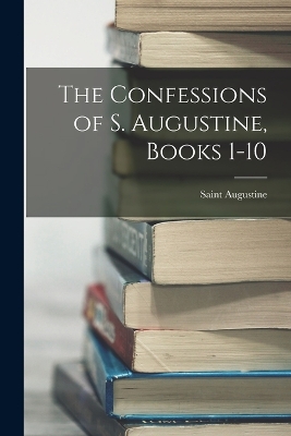 Book cover for The Confessions of S. Augustine, Books 1-10