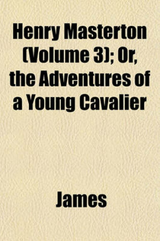 Cover of Henry Masterton (Volume 3); Or, the Adventures of a Young Cavalier
