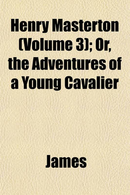Book cover for Henry Masterton (Volume 3); Or, the Adventures of a Young Cavalier