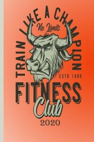 Cover of Train Like A Champion No Limits ESTD 1995 Fitness Club 2020