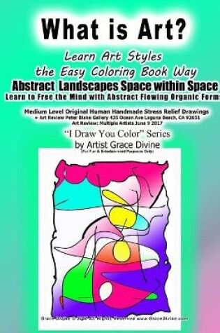 Cover of What is Art? Learn Art Styles the Easy Coloring Book Way Abstract Landscapes Space within Space Learn to Free the Mind with Abstract Flowing Organic Forms Medium Level Original Human Handmade Stress Relief Drawings