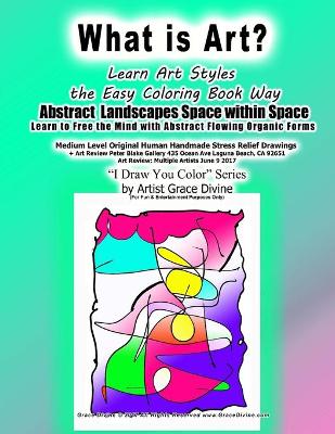 Book cover for What is Art? Learn Art Styles the Easy Coloring Book Way Abstract Landscapes Space within Space Learn to Free the Mind with Abstract Flowing Organic Forms Medium Level Original Human Handmade Stress Relief Drawings