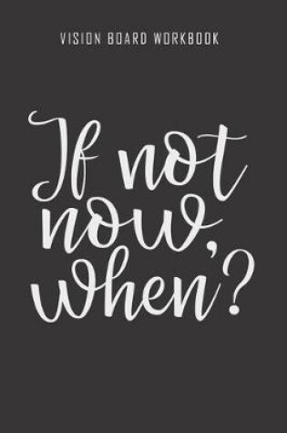 Cover of If not now, when? - Vision Board Workbook