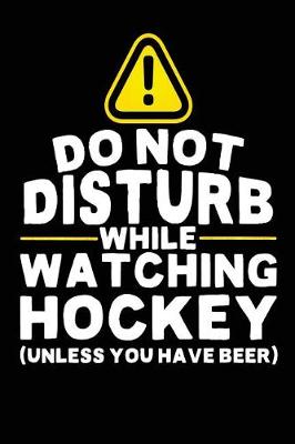 Book cover for Do Not Disturb While Watching Hockey (Unless You Have Beer)