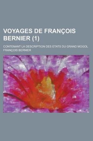 Cover of Voyages de Francois Bernier; Contenant La Description Des Etats Du Grand Mogol (1 )