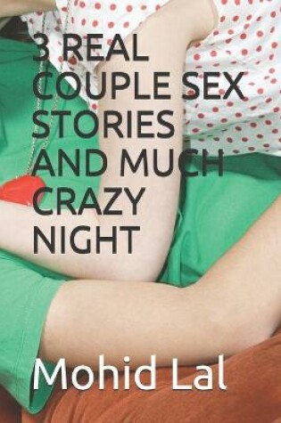 Cover of 3 Real Couple Sex Stories and Much Crazy Night