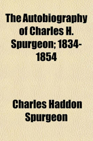 Cover of The Autobiography of Charles H. Spurgeon; 1834-1854 Volume 1