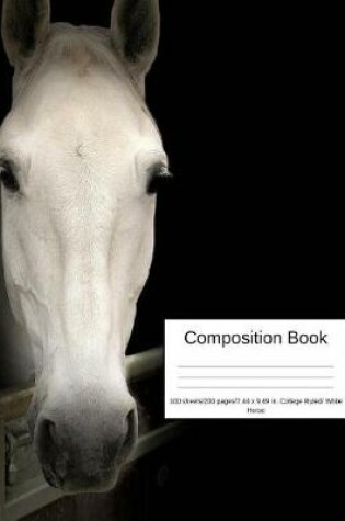 Cover of Composition Book 100 Sheets/200 Pages/7.44 X 9.69 In. College Ruled/ White Horse