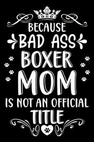 Cover of Because bad ass Boxer mom is not an official title