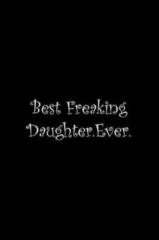 Cover of Best Freaking Daughter. Ever