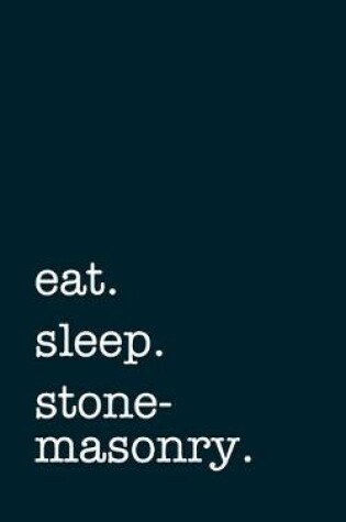 Cover of eat. sleep. stonemasonry. - Lined Notebook