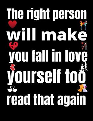 Cover of The right person will make you fall in love with yourself too. read that again