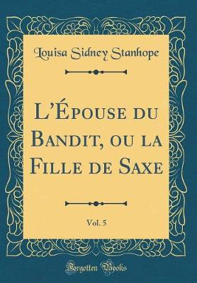 Book cover for L'Épouse du Bandit, ou la Fille de Saxe, Vol. 5 (Classic Reprint)