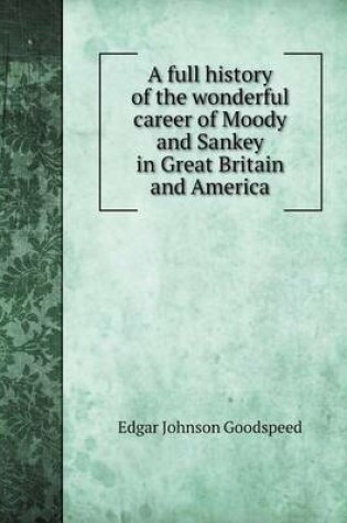 Cover of A full history of the wonderful career of Moody and Sankey in Great Britain and America