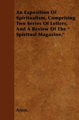 Cover of An Exposition Of Spiritualism, Comprising Two Series Of Letters, And A Review Of The " Spiritual Magazine,"